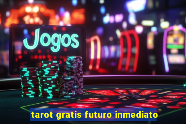 tarot gratis futuro inmediato